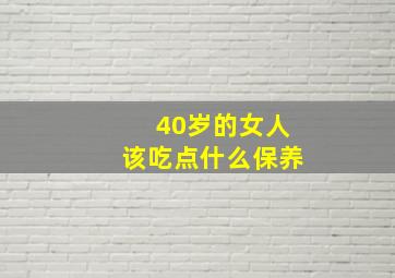 40岁的女人该吃点什么保养