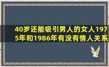 40岁还能吸引男人的女人1975年和1986年有没有情人关系