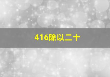 416除以二十