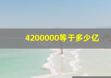 4200000等于多少亿