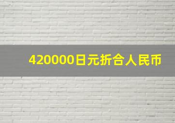 420000日元折合人民币