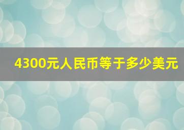 4300元人民币等于多少美元