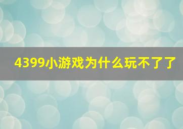 4399小游戏为什么玩不了了