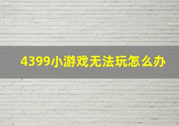 4399小游戏无法玩怎么办