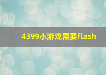 4399小游戏需要flash