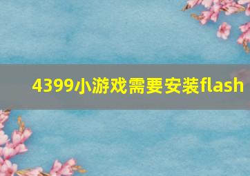 4399小游戏需要安装flash