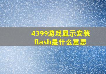 4399游戏显示安装flash是什么意思