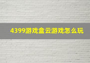 4399游戏盒云游戏怎么玩