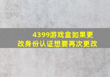 4399游戏盒如果更改身份认证想要再次更改