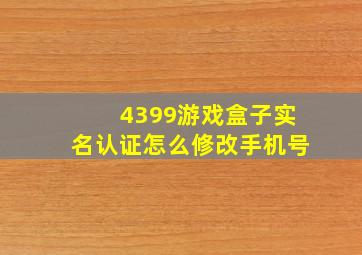 4399游戏盒子实名认证怎么修改手机号