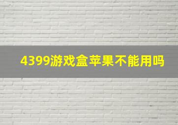 4399游戏盒苹果不能用吗