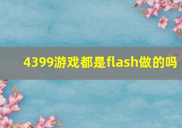 4399游戏都是flash做的吗