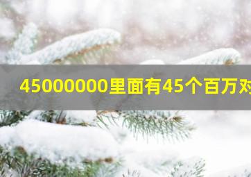 45000000里面有45个百万对吗