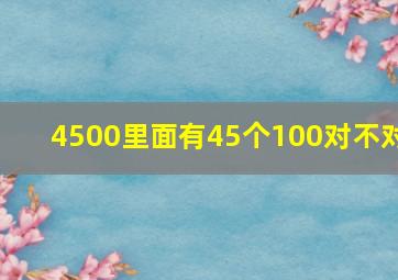 4500里面有45个100对不对