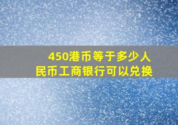 450港币等于多少人民币工商银行可以兑换