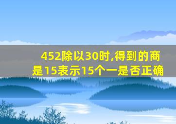 452除以30时,得到的商是15表示15个一是否正确