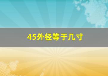 45外径等于几寸