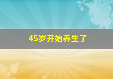 45岁开始养生了