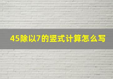 45除以7的竖式计算怎么写