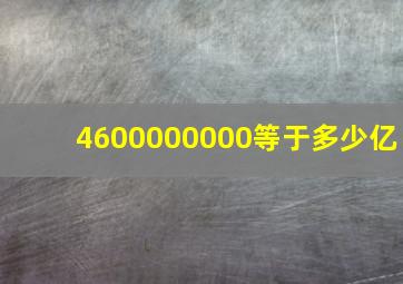 4600000000等于多少亿