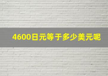 4600日元等于多少美元呢