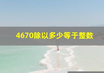 4670除以多少等于整数