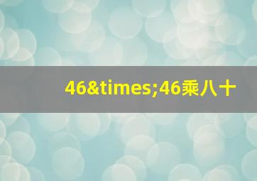 46×46乘八十