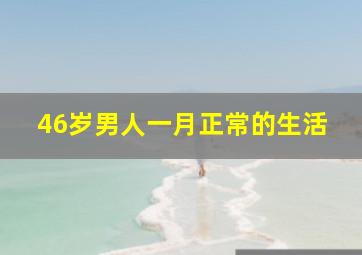 46岁男人一月正常的生活