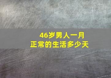 46岁男人一月正常的生活多少天