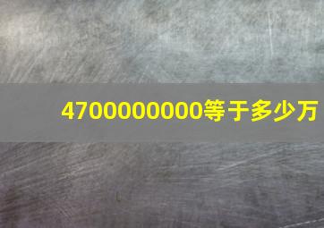 4700000000等于多少万