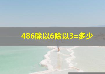 486除以6除以3=多少