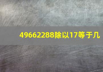 49662288除以17等于几