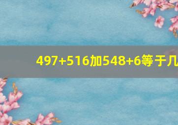 497+516加548+6等于几