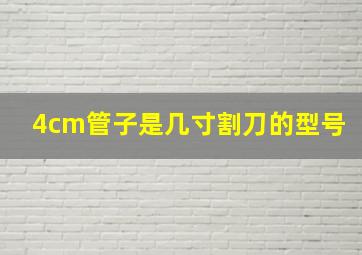 4cm管子是几寸割刀的型号