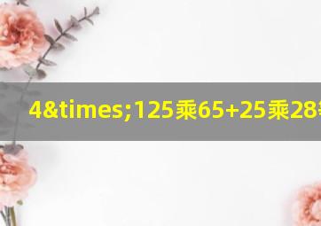 4×125乘65+25乘28等于几