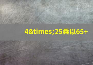 4×25乘以65+