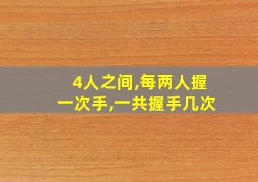 4人之间,每两人握一次手,一共握手几次