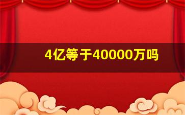 4亿等于40000万吗