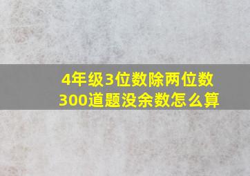 4年级3位数除两位数300道题没余数怎么算