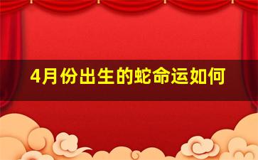 4月份出生的蛇命运如何