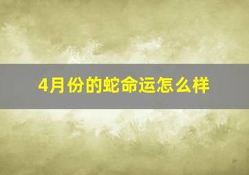 4月份的蛇命运怎么样