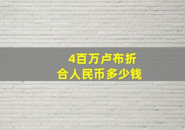 4百万卢布折合人民币多少钱