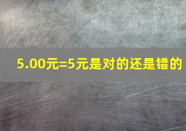 5.00元=5元是对的还是错的