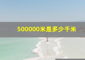 500000米是多少千米