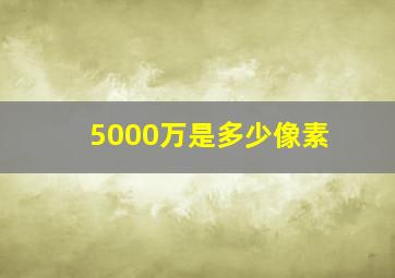 5000万是多少像素