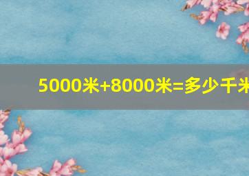 5000米+8000米=多少千米