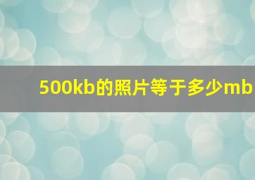 500kb的照片等于多少mb