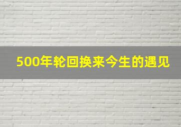 500年轮回换来今生的遇见