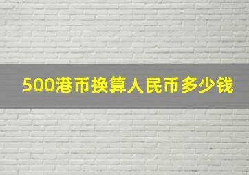 500港币换算人民币多少钱