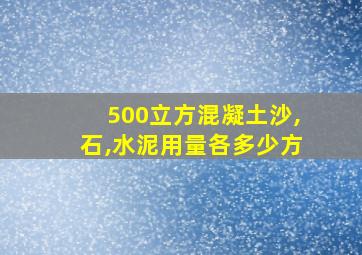 500立方混凝土沙,石,水泥用量各多少方